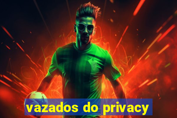 vazados do privacy